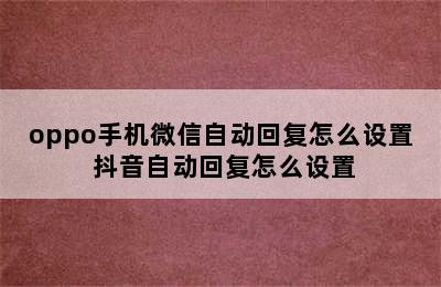 oppo手机微信自动回复怎么设置 抖音自动回复怎么设置